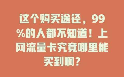 这个购买途径，99%的人都不知道！上网流量卡究竟哪里能买到啊？