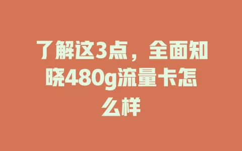 了解这3点，全面知晓480g流量卡怎么样