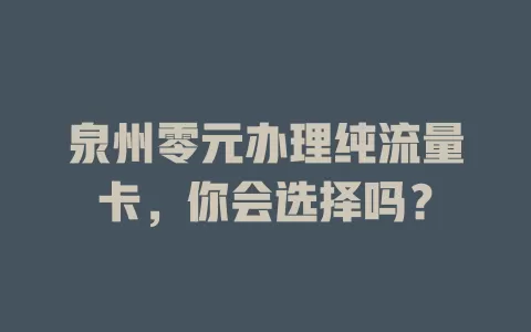 泉州零元办理纯流量卡，你会选择吗？