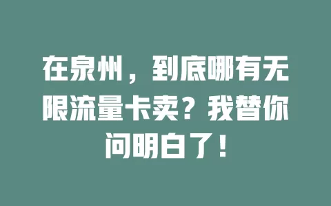 在泉州，到底哪有无限流量卡卖？我替你问明白了！