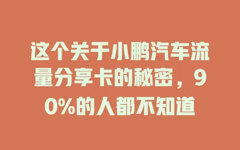 这个关于小鹏汽车流量分享卡的秘密，90%的人都不知道
