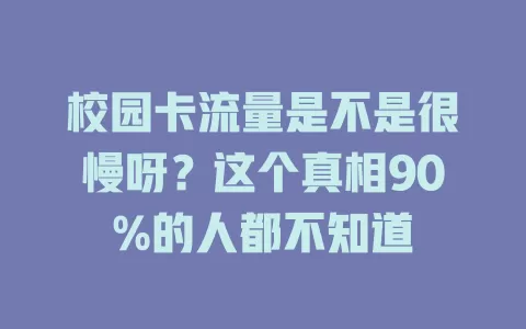 校园卡流量是不是很慢呀？这个真相90%的人都不知道