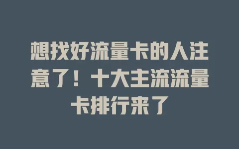 想找好流量卡的人注意了！十大主流流量卡排行来了