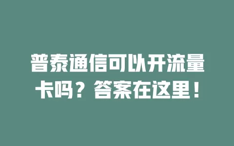 普泰通信可以开流量卡吗？答案在这里！