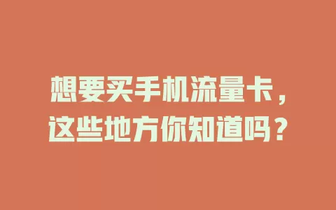 想要买手机流量卡，这些地方你知道吗？