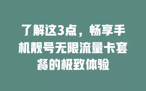 了解这3点，畅享手机靓号无限流量卡套餐的极致体验