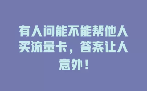 有人问能不能帮他人买流量卡，答案让人意外！