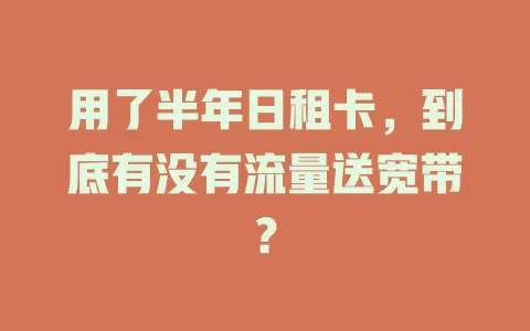 用了半年日租卡，到底有没有流量送宽带？