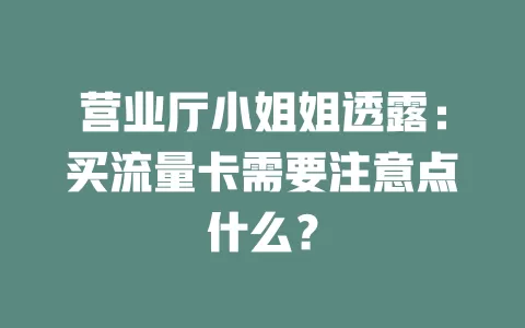 营业厅小姐姐透露：买流量卡需要注意点什么？
