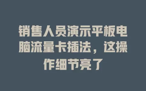 销售人员演示平板电脑流量卡插法，这操作细节亮了