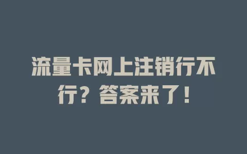 流量卡网上注销行不行？答案来了！
