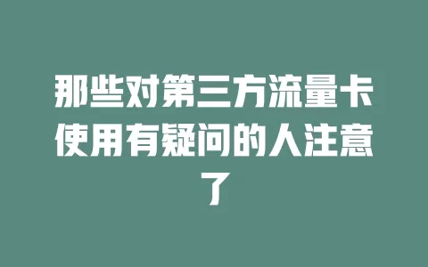 那些对第三方流量卡使用有疑问的人注意了