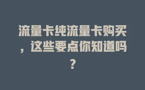 流量卡纯流量卡购买，这些要点你知道吗？
