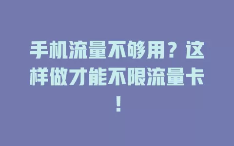 手机流量不够用？这样做才能不限流量卡！