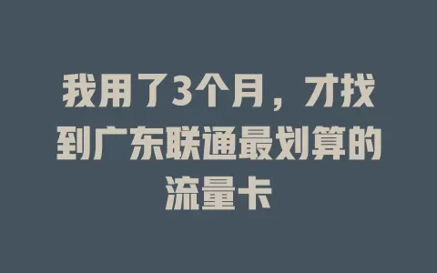 我用了3个月，才找到广东联通最划算的流量卡