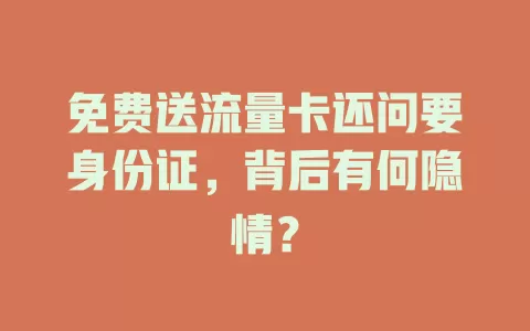免费送流量卡还问要身份证，背后有何隐情？