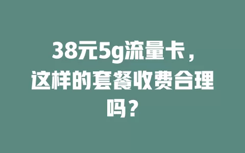38元5g流量卡，这样的套餐收费合理吗？