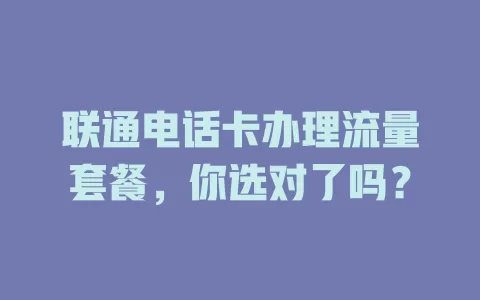 联通电话卡办理流量套餐，你选对了吗？