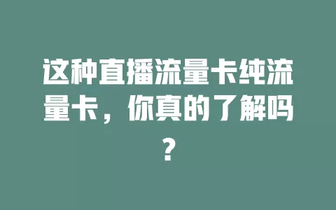 这种直播流量卡纯流量卡，你真的了解吗？