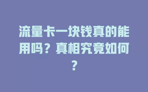 流量卡一块钱真的能用吗？真相究竟如何？
