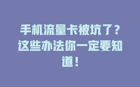 手机流量卡被坑了？这些办法你一定要知道！