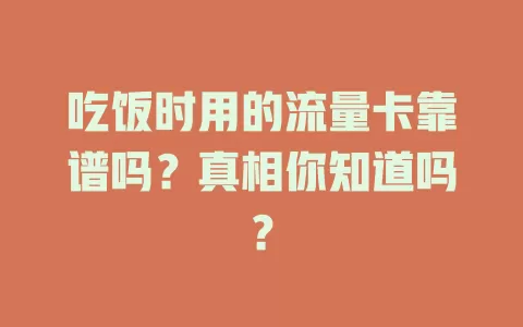 吃饭时用的流量卡靠谱吗？真相你知道吗？