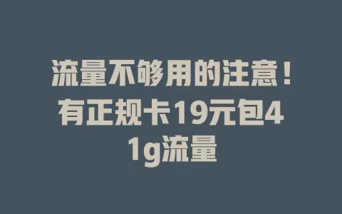 流量不够用的注意！有正规卡19元包41g流量