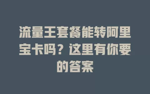 流量王套餐能转阿里宝卡吗？这里有你要的答案