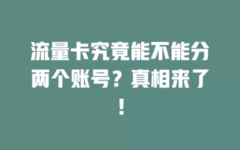 流量卡究竟能不能分两个账号？真相来了！