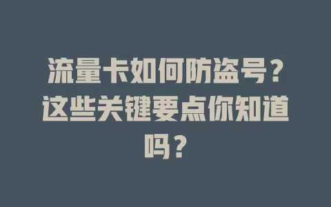 流量卡如何防盗号？这些关键要点你知道吗？
