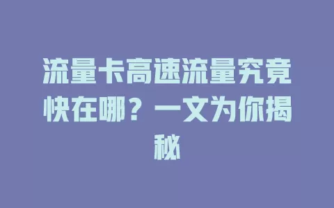 流量卡高速流量究竟快在哪？一文为你揭秘