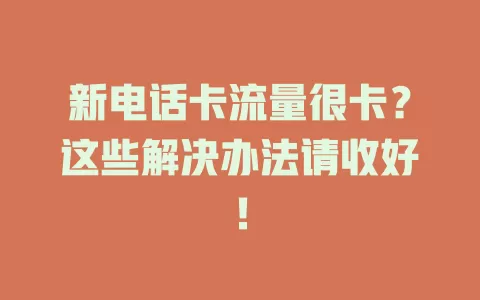 新电话卡流量很卡？这些解决办法请收好！
