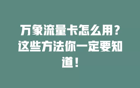 万象流量卡怎么用？这些方法你一定要知道！
