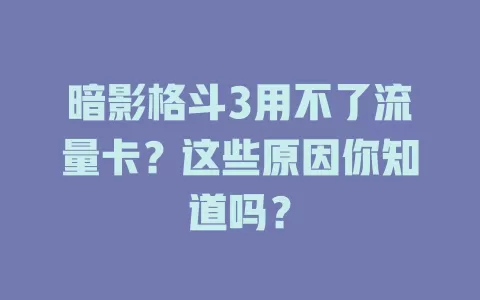 暗影格斗3用不了流量卡？这些原因你知道吗？