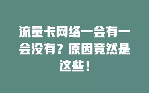 流量卡网络一会有一会没有？原因竟然是这些！