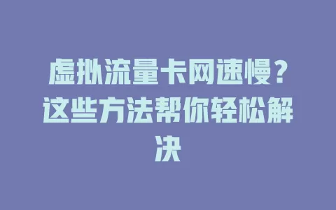 虚拟流量卡网速慢？这些方法帮你轻松解决
