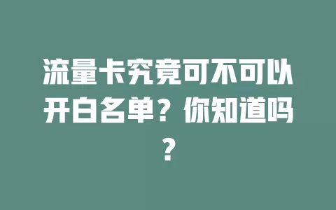 流量卡究竟可不可以开白名单？你知道吗？