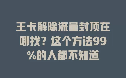 王卡解除流量封顶在哪找？这个方法99%的人都不知道