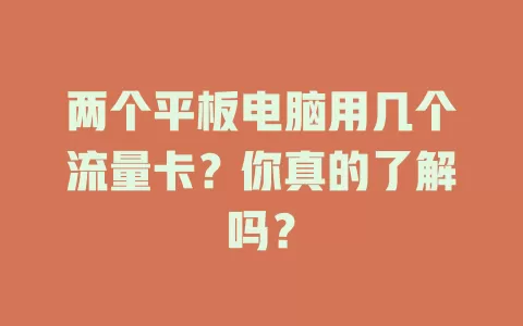 两个平板电脑用几个流量卡？你真的了解吗？