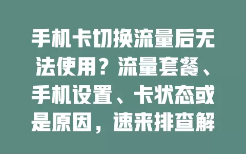 手机卡切换流量后无法使用？流量套餐、手机设置、卡状态或是原因，速来排查解决！