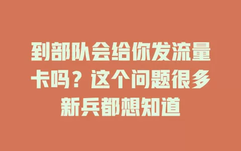 到部队会给你发流量卡吗？这个问题很多新兵都想知道