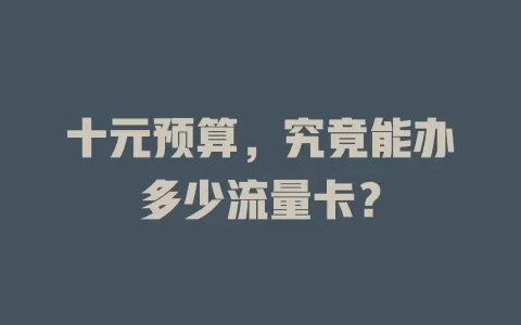 十元预算，究竟能办多少流量卡？