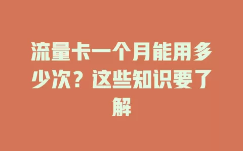 流量卡一个月能用多少次？这些知识要了解