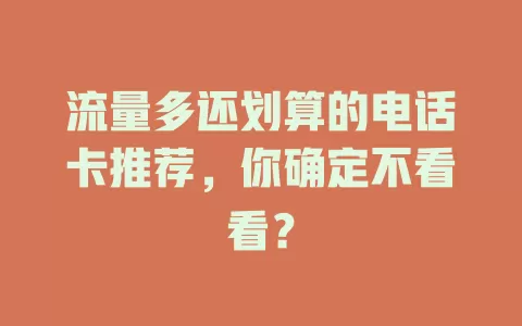 流量多还划算的电话卡推荐，你确定不看看？
