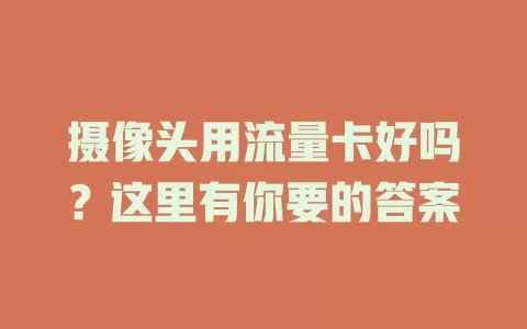 摄像头用流量卡好吗？这里有你要的答案
