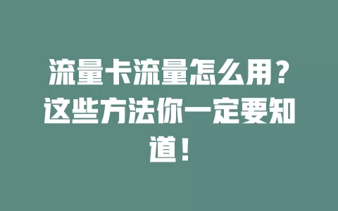 流量卡流量怎么用？这些方法你一定要知道！