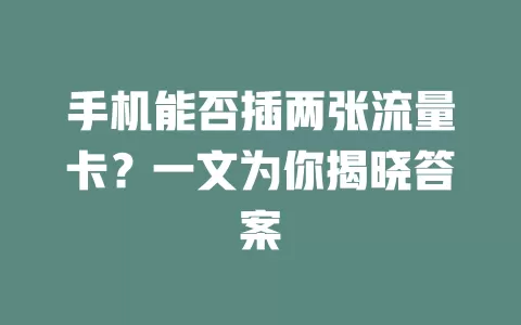 手机能否插两张流量卡？一文为你揭晓答案