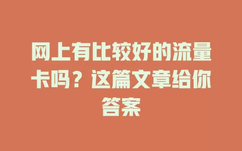 网上有比较好的流量卡吗？这篇文章给你答案