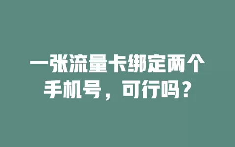 一张流量卡绑定两个手机号，可行吗？