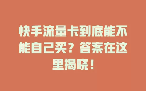 快手流量卡到底能不能自己买？答案在这里揭晓！